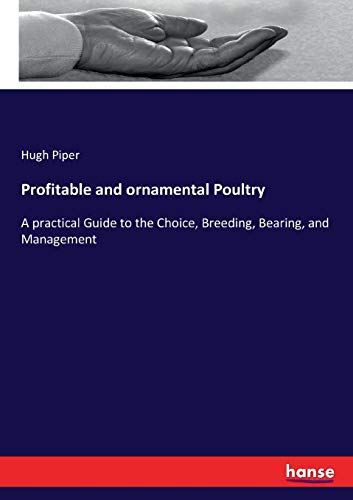 Stock image for Profitable and ornamental Poultry: A practical Guide to the Choice, Breeding, Bearing, and Management for sale by Lucky's Textbooks