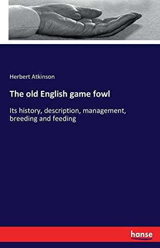 Stock image for The old English game fowl:Its history; description; management; breeding and feeding for sale by Ria Christie Collections