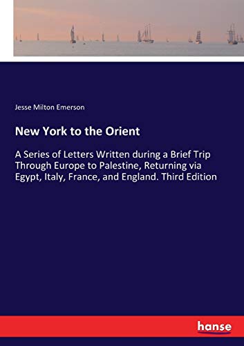 Stock image for New York to the Orient: A Series of Letters Written during a Brief Trip Through Europe to Palestine, Returning via Egypt, Italy, France, and England. Third Edition for sale by Lucky's Textbooks