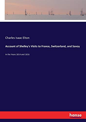 Imagen de archivo de Account of Shelley's Visits to France; Switzerland; and Savoy:In the Years 1814 and 1816 a la venta por Ria Christie Collections