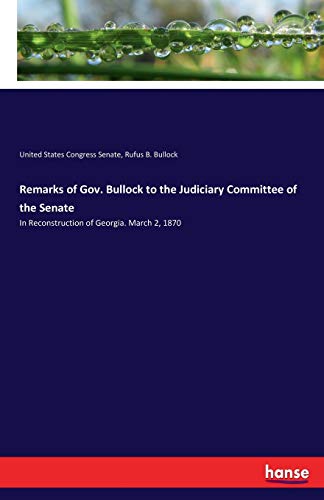 9783337161484: Remarks of Gov. Bullock to the Judiciary Committee of the Senate: In Reconstruction of Georgia. March 2, 1870