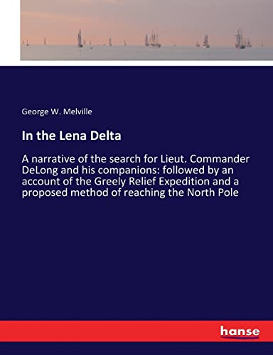 Beispielbild fr In the Lena Delta: A narrative of the search for Lieut. Commander DeLong and his companions: followed by an account of the Greely Relief Expedition and a proposed method of reaching the North Pole zum Verkauf von Lucky's Textbooks