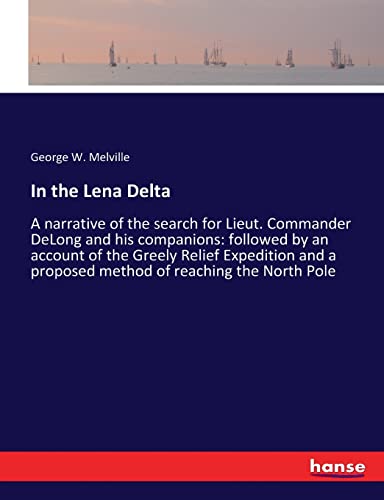 9783337164263: In the Lena Delta: A narrative of the search for Lieut. Commander DeLong and his companions: followed by an account of the Greely Relief Expedition and a proposed method of reaching the North Pole