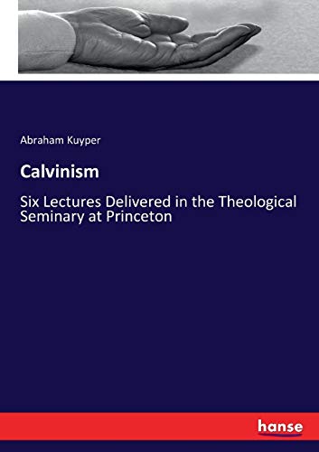 Stock image for Calvinism:Six Lectures Delivered in the Theological Seminary at Princeton for sale by Ria Christie Collections