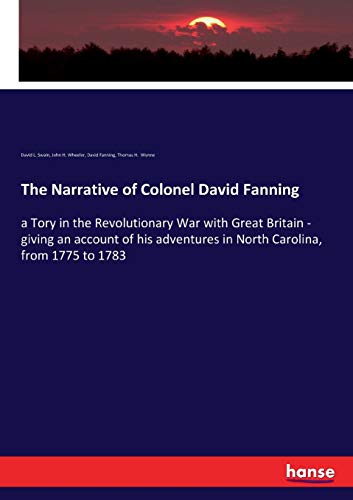 9783337179861: The Narrative of Colonel David Fanning: a Tory in the Revolutionary War with Great Britain - giving an account of his adventures in North Carolina, from 1775 to 1783