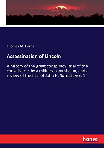 Stock image for Assassination of Lincoln: A history of the great conspiracy: trial of the conspirators by a military commission, and a review of the trial of John H. Surratt. Vol. 1 for sale by Lucky's Textbooks