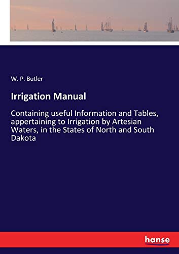 Stock image for Irrigation Manual:Containing useful Information and Tables; appertaining to Irrigation by Artesian Waters; in the States of North and South Dakota for sale by Ria Christie Collections