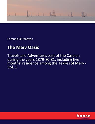 9783337191023: The Merv Oasis: Travels and Adventures east of the Caspian during the years 1879-80-81, including five months' residence among the Tekks of Merv - Vol. 1