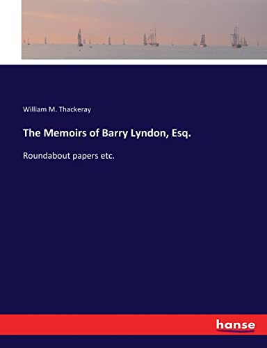 The Memoirs of Barry Lyndon, Esq. : Roundabout papers etc. - William M. Thackeray