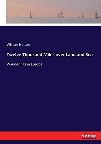 9783337194185: Twelve Thousand Miles over Land and Sea: Wanderings in Europe