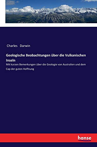 Geologische Beobachtungen Ã¼ber die Vulkanischen Inseln:Mit kurzen Bemerkungen Ã¼ber die Geologie von Australien und dem Cap der guten Hoffnung - Charles Darwin