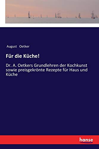 Für die Küche! : Dr. A. Oetkers Grundlehren der Kochkunst sowie preisgekrönte Rezepte für Haus und Küche - August Oetker