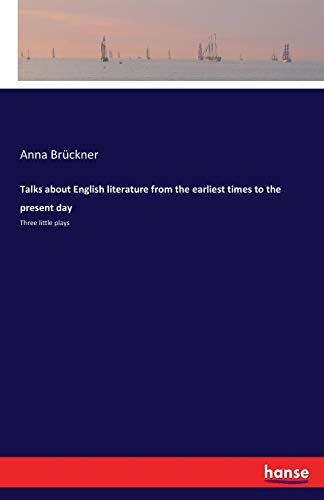 Stock image for Talks about English literature from the earliest times to the present day: Three little plays for sale by Lucky's Textbooks