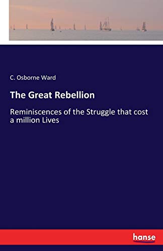 Imagen de archivo de The Great Rebellion:Reminiscences of the Struggle that cost a million Lives a la venta por Ria Christie Collections
