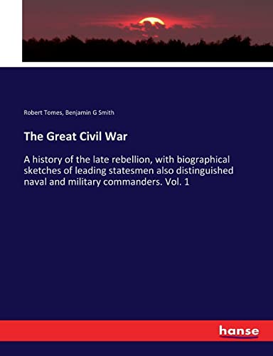 Stock image for The Great Civil War: A history of the late rebellion, with biographical sketches of leading statesmen also distinguished naval and military commanders. Vol. 1 for sale by Lucky's Textbooks