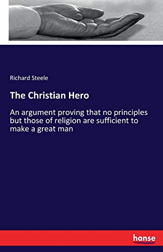 Stock image for The Christian Hero:An argument proving that no principles but those of religion are sufficient to make a great man for sale by Ria Christie Collections