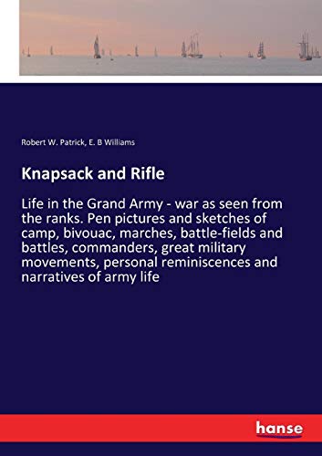 9783337220938: Knapsack and Rifle: Life in the Grand Army - war as seen from the ranks. Pen pictures and sketches of camp, bivouac, marches, battle-fields and ... reminiscences and narratives of army life