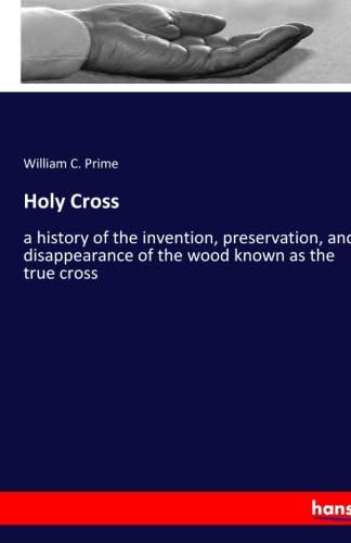 Imagen de archivo de Holy Cross: a history of the invention, preservation, and disappearance of the wood known as the true cross a la venta por Revaluation Books