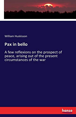 Stock image for Pax in bello:A few reflexions on the prospect of peace; arising out of the present circumstances of the war for sale by Ria Christie Collections