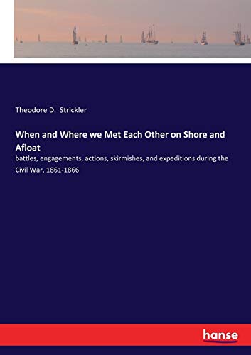 Imagen de archivo de When and Where we Met Each Other on Shore and Afloat:battles, engagements, actions, skirmishes, and expeditions during the Civil War, 1861-1866 a la venta por Ria Christie Collections