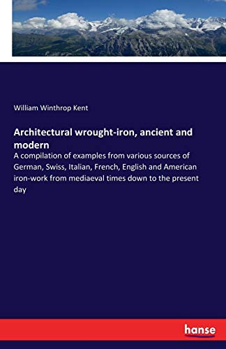 9783337229061: Architectural wrought-iron, ancient and modern: A compilation of examples from various sources of German, Swiss, Italian, French, English and American ... from mediaeval times down to the present day
