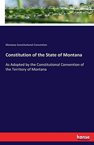Stock image for Constitution of the State of Montana:As Adopted by the Constitutional Convention of the Territory of Montana for sale by Ria Christie Collections