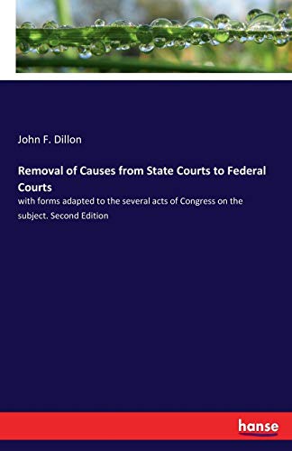 Imagen de archivo de Removal of Causes from State Courts to Federal Courts:with forms adapted to the several acts of Congress on the subject. Second Edition a la venta por Ria Christie Collections