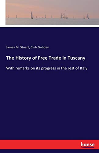 Beispielbild fr The History of Free Trade in Tuscany:With remarks on its progress in the rest of Italy zum Verkauf von Ria Christie Collections