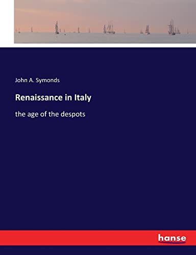 Renaissance in Italy : the age of the despots - John A. Symonds