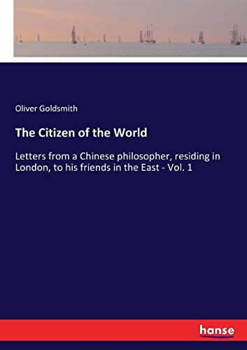 The Citizen of the World : Letters from a Chinese philosopher, residing in London, to his friends in the East - Vol. 1 - Oliver Goldsmith