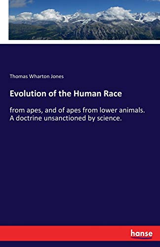 Beispielbild fr Evolution of the Human Race :from apes; and of apes from lower animals. A doctrine unsanctioned by science. zum Verkauf von Ria Christie Collections