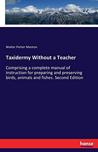 9783337241230: Taxidermy Without a Teacher: Comprising a complete manual of instruction for preparing and preserving birds, animals and fishes. Second Edition