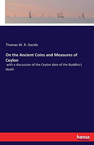 Stock image for On the Ancient Coins and Measures of Ceylon: with a discussion of the Ceylon date of the Buddha's death for sale by Lucky's Textbooks