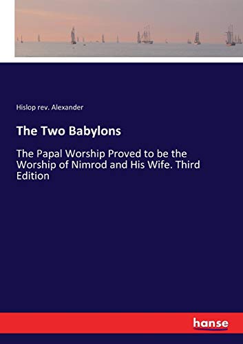 Stock image for The Two Babylons: The Papal Worship Proved to be the Worship of Nimrod and His Wife. Third Edition for sale by Lucky's Textbooks