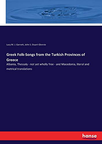 9783337247904: Greek Folk-Songs from the Turkish Provinces of Greece: Albania, Thessaly - not yet wholly free - and Macedonia, literal and metrical translations