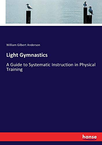 Imagen de archivo de Light Gymnastics: A Guide to Systematic Instruction in Physical Training a la venta por Lucky's Textbooks
