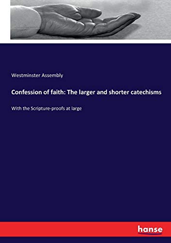 Beispielbild fr Confession of faith: The larger and shorter catechisms: With the Scripture-proofs at large zum Verkauf von Lucky's Textbooks