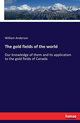 Imagen de archivo de The gold fields of the world:Our knowledge of them and its application to the gold fields of Canada a la venta por Chiron Media