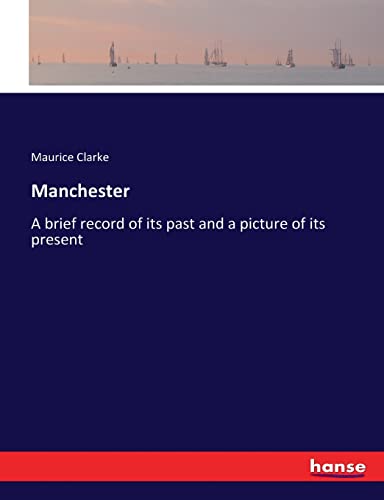 Imagen de archivo de Manchester: A brief record of its past and a picture of its present a la venta por Lucky's Textbooks