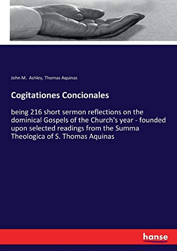Imagen de archivo de Cogitationes Concionales: being 216 short sermon reflections on the dominical Gospels of the Church's year - founded upon selected readings from the Summa Theologica of S. Thomas Aquinas a la venta por Lucky's Textbooks