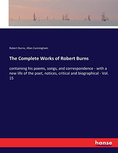 Stock image for The Complete Works of Robert Burns: containing his poems, songs, and correspondence - with a new life of the poet, notices, critical and biographical - Vol. 15 for sale by Lucky's Textbooks