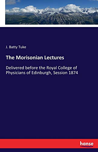 Stock image for The Morisonian Lectures: Delivered before the Royal College of Physicians of Edinburgh, Session 1874 for sale by Lucky's Textbooks