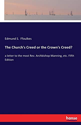Stock image for The Church's Creed or the Crown's Creed?: a letter to the most Rev. Archbishop Manning, etc. Fifth Edition for sale by Lucky's Textbooks