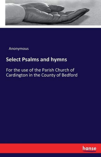 Select Psalms and hymns : For the use of the Parish Church of Cardington in the County of Bedford - Anonymous