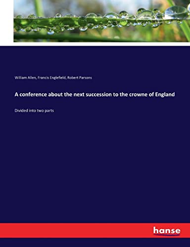 Stock image for A conference about the next succession to the crowne of England: Divided into two parts for sale by Lucky's Textbooks