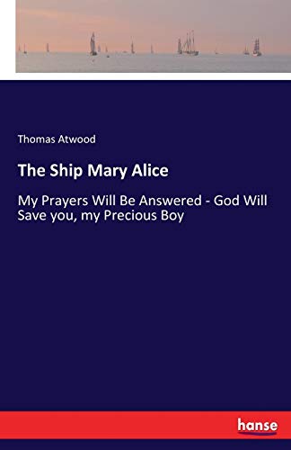 Stock image for The Ship Mary Alice: My Prayers Will Be Answered - God Will Save you, my Precious Boy for sale by Lucky's Textbooks