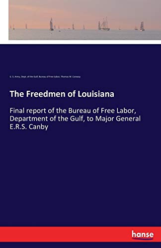 Imagen de archivo de The Freedmen of Louisiana: Final report of the Bureau of Free Labor, Department of the Gulf, to Major General E.R.S. Canby a la venta por Lucky's Textbooks