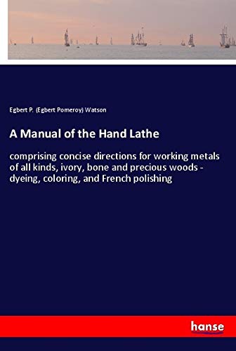 9783337286965: A Manual of the Hand Lathe: comprising concise directions for working metals of all kinds, ivory, bone and precious woods - dyeing, coloring, and French polishing