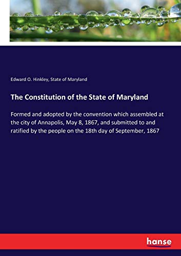 Beispielbild fr The Constitution of the State of Maryland:Formed and adopted by the convention which assembled at the city of Annapolis, May 8, 1867, and submitted to and ratified by the people on the 18th day of Sep zum Verkauf von Ria Christie Collections