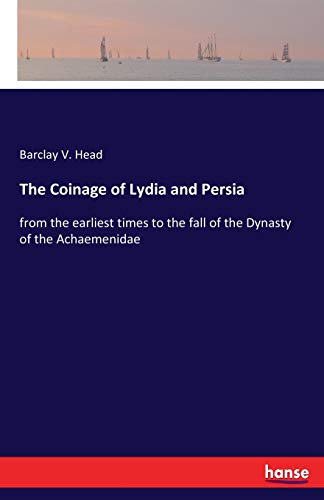 9783337287917: The Coinage of Lydia and Persia: from the earliest times to the fall of the Dynasty of the Achaemenidae